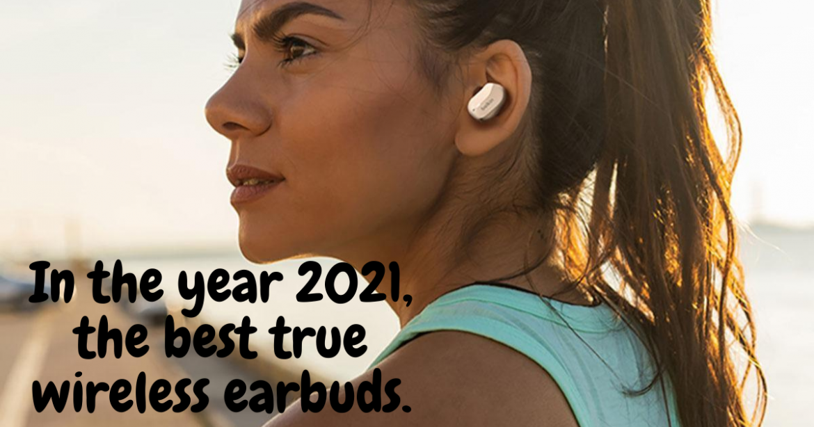 The best true wireless earbuds of 2021